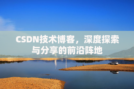 CSDN技术博客，深度探索与分享的前沿阵地